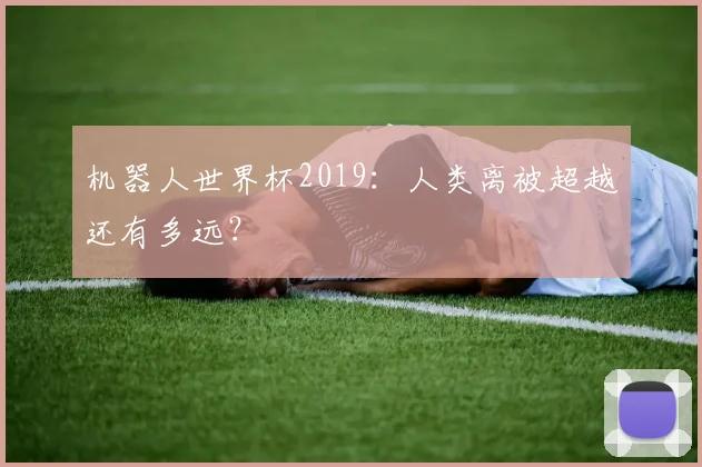 机器人世界杯2019：人类离被超越还有多远？